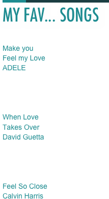
MY FAV... SONGS
Make you 
Feel my Love   
ADELE 


 

When Love 
Takes Over
David Guetta




Feel So Close
Calvin Harris