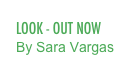 look - Out Now
By Sara Vargas
